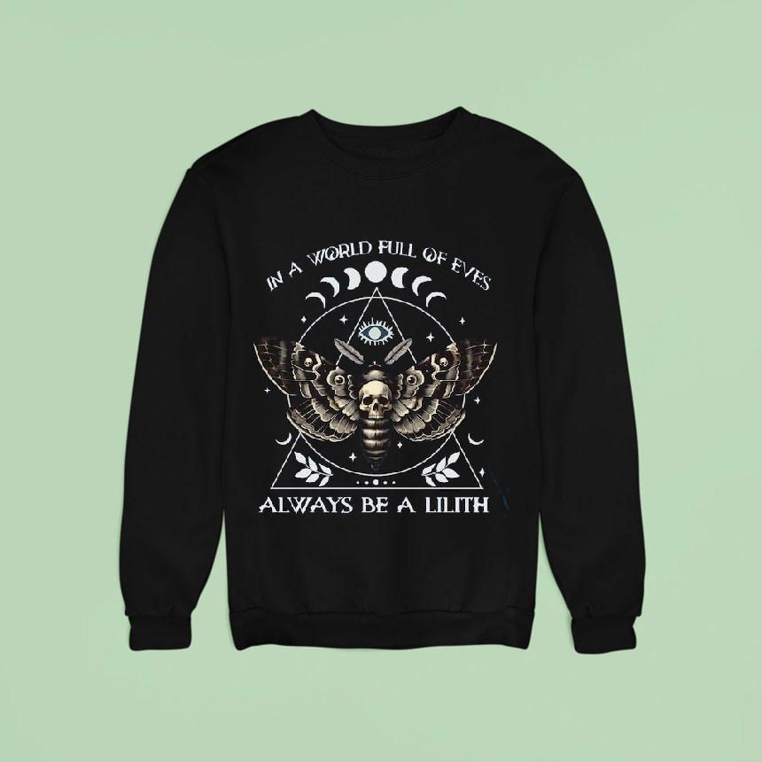 In A World Full Of Eves Always Be A Lilith Sweatshirt In A World Full Of Eves Always Be A Lilith Sweatshirt