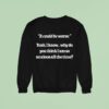 It Could Be Worse Yeah I Know Why Do You Think I Am So Anxious All The Time Sweatshirt