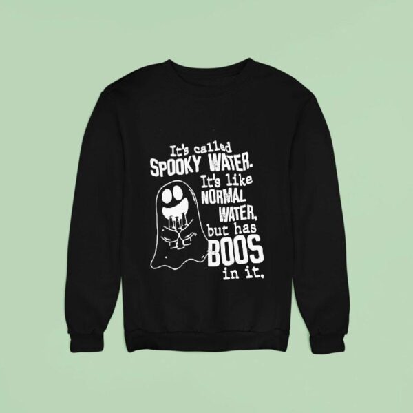 It S Called Spooky Water It S Like Normal Water But Has Boos In I Sweatshirt
