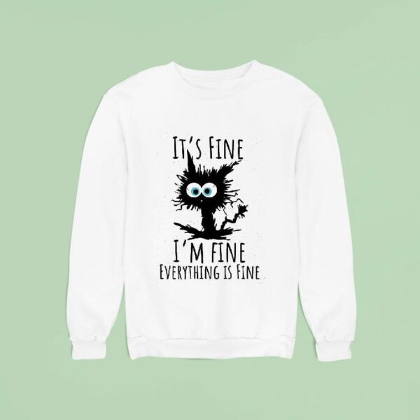 It S Fine I M Fine Everything Is Fine Ca Sweatshirt