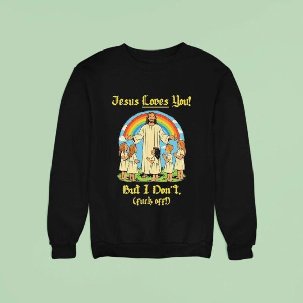 Jesus Loves You But I Don T Fuck Off Rainbow Sweatshirt