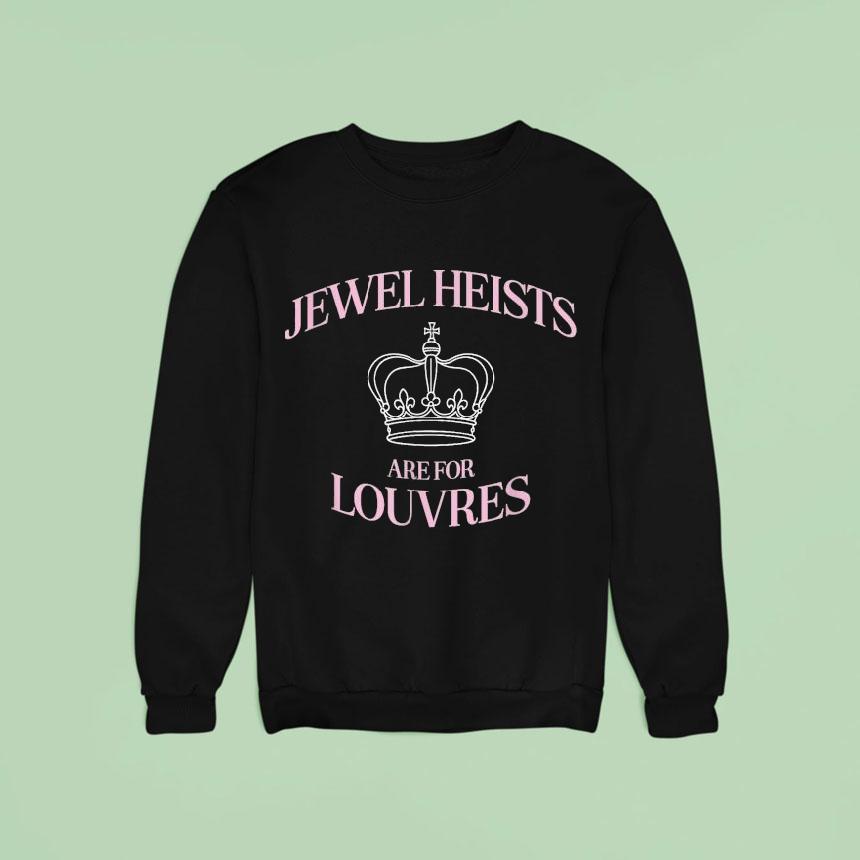 Jewel Heists Are For Louvres Sweatshirt Jewel Heists Are For Louvres Sweatshirt