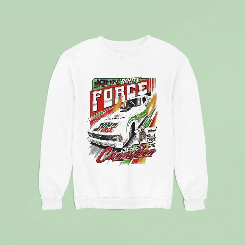 John Force Brute Nitro Funny Car Champion Time Sweatshirt John Force Brute Nitro Funny Car Champion Time Sweatshirt