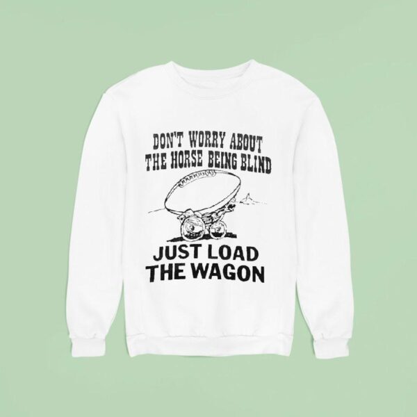 John Madden Don T Worry About The Horse Being Blind Just Load The Wagon Sweatshirt