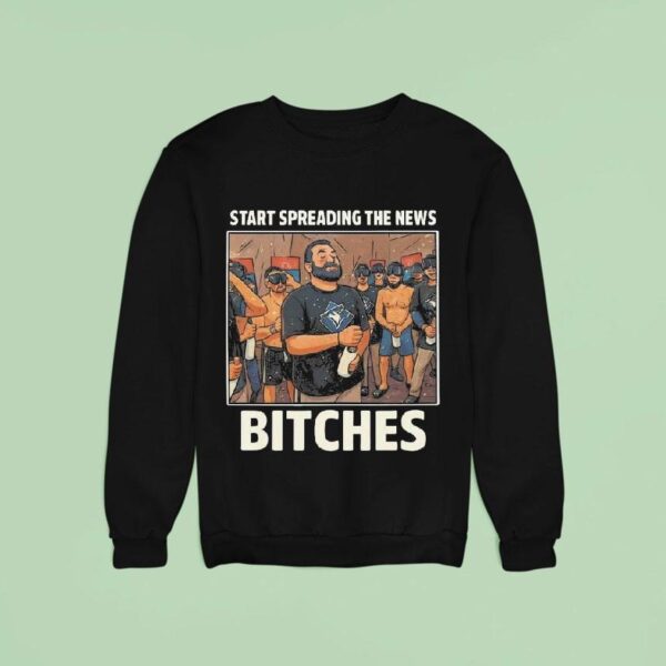 John Schneider Start Spreading The News Bitches Toronto Blue Jays Sweatshirt