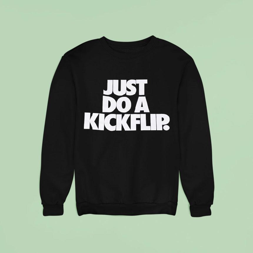 Just Do A Kickflip Sweatshirt Just Do A Kickflip Sweatshirt