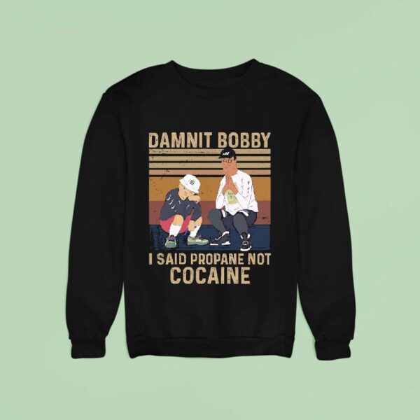 King Of The Hill Hank Damnit Bobby I Said Propane Not Cocaine Sweatshirt