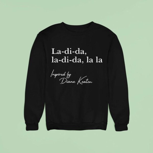 La Di Da La Di Da La La Inspired By Diane Keaton Sweatshirt