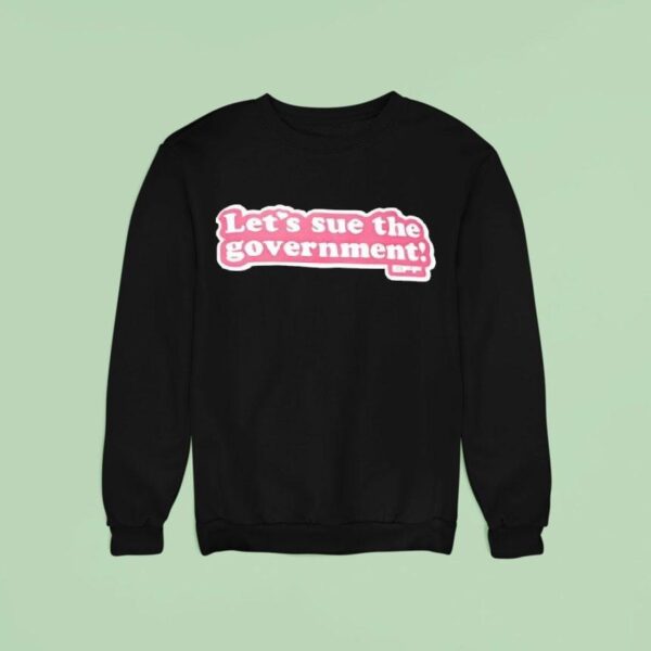 Let S Sue The Governmen Sweatshirt