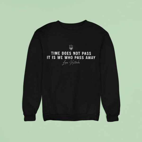 Lina Kostenko Time Does Not Pass It Is We Who Pass Away Sweatshirt