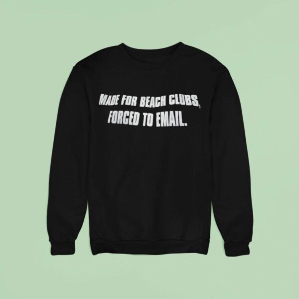 Made For Beach Clubs Forced To Email Sweatshirt