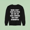 Mama Didn T Raise No Bitch But She Did Raise Someone With Body Dysmorphia Sweatshirt