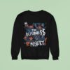 Miz Biz I M In The The Business Of Misery Sweatshirt