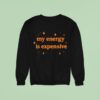 Motivational My Energy Is Expensive Sweatshirt