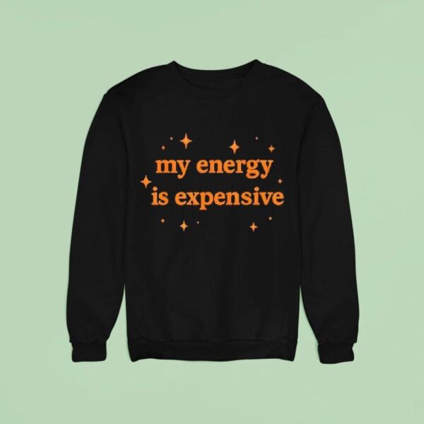 Motivational My Energy Is Expensive Sweatshirt