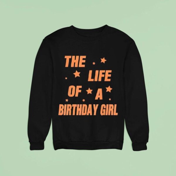 Music Show Fans The Life Of A Birthday Girl Sweatshirt