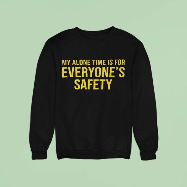 My Alone Time Is For Everyone S Safety Sweatshirt
