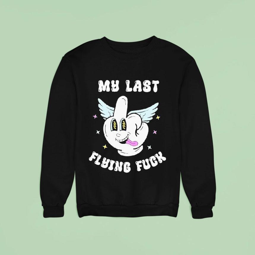 My Last Flying Fuck Middle Finger Sweatshirt My Last Flying Fuck Middle Finger Sweatshirt