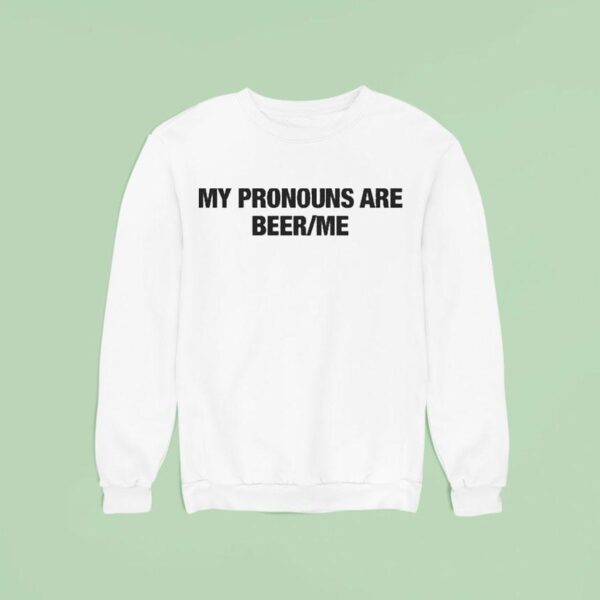 My Pronouns Are Beer Me Sweatshirt