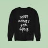 Need Money For Guns Sweatshirt