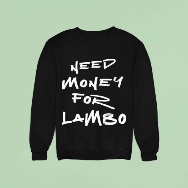 Need Money For Lambo Sweatshirt