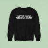 Never Make America Again Sweatshirt