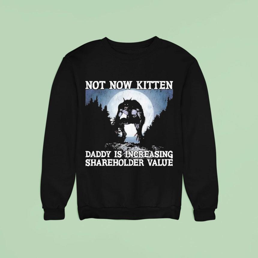 Not Now Kitten Daddy Is Increasing Shareholder Value Wolf Sweatshirt Not Now Kitten Daddy Is Increasing Shareholder Value Wolf Sweatshirt