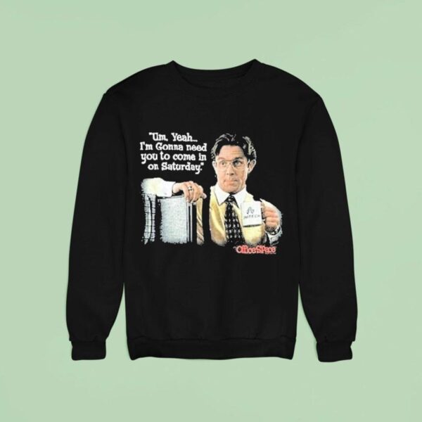 Office Space Uh Yeah I M Gonna Need You To Come In On Saturday Initech Sweatshirt