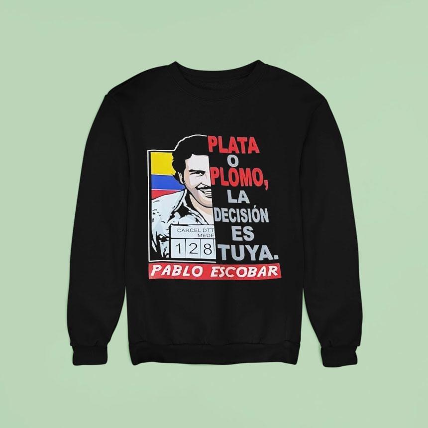 Pablo Escobar Plata O Plomo La Decision Es Tuya Sweatshirt Pablo Escobar Plata O Plomo La Decision Es Tuya Sweatshirt