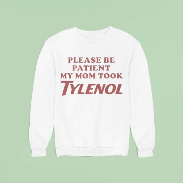 Please Be Patient My Mom Took Tylenol Sweatshirt