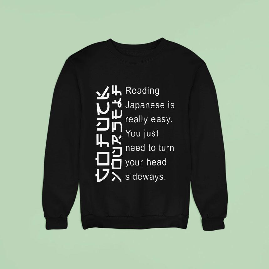 Reading Japanese Is Really Easy You Just Need To Turn Your Head Sideways Sweatshirt Reading Japanese Is Really Easy You Just Need To Turn Your Head Sideways Sweatshirt