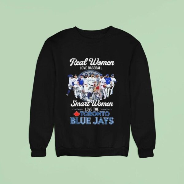 Real Women Love Baseball Smart Women Love The Toronto Blue Jays Signatures Sweatshirt