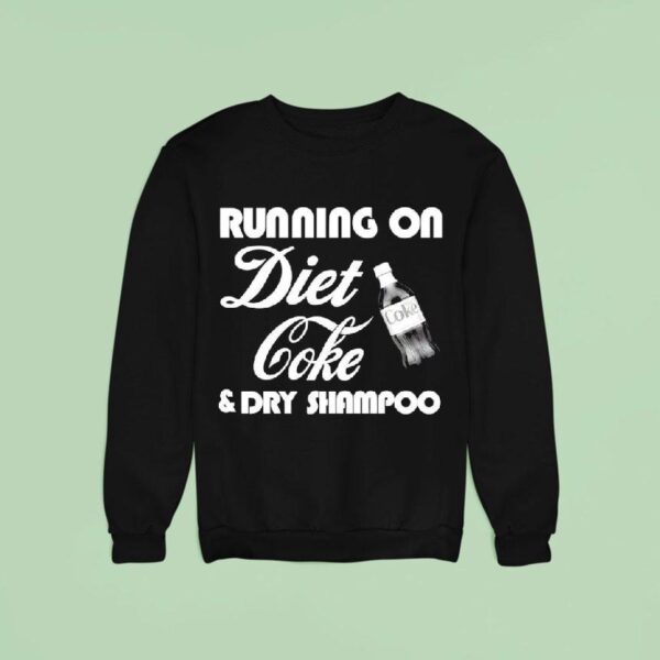 Running On Diet Coke And Dry Shampoo Sweatshirt
