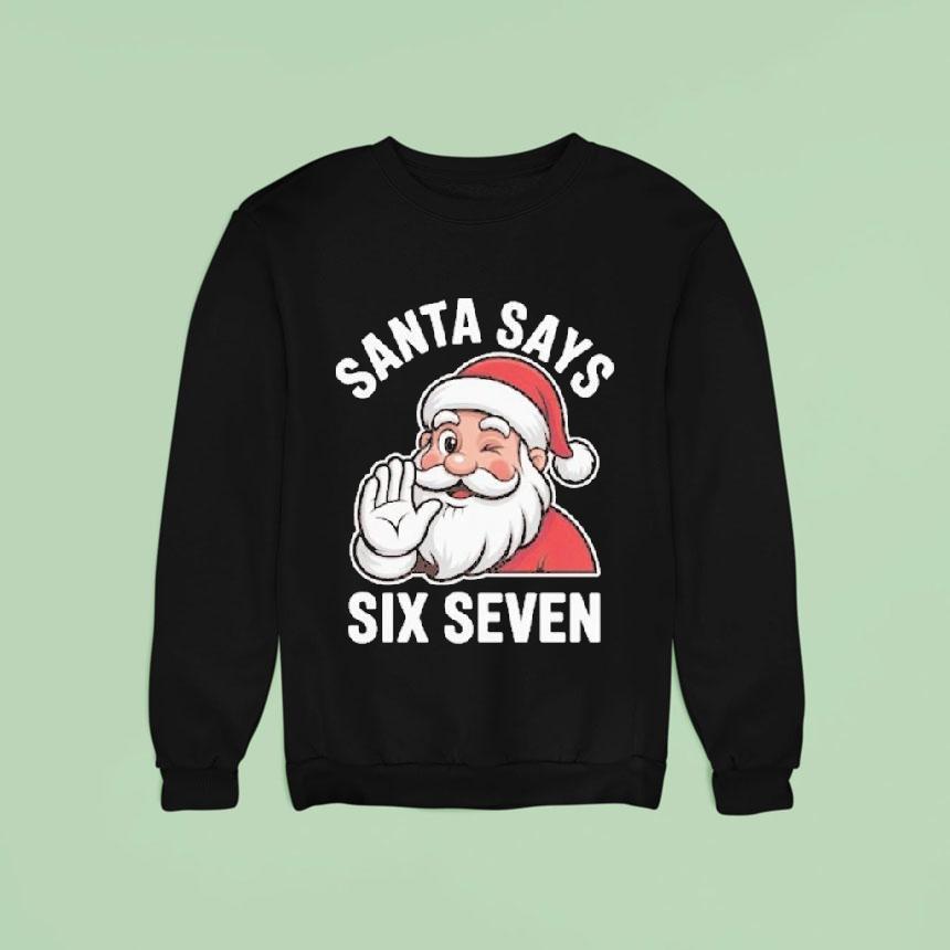 Santa Says Six Seven Holiday Christmas Sweatshirt Santa Says Six Seven Holiday Christmas Sweatshirt