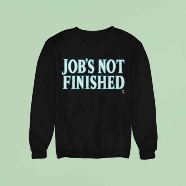 Seattle Mariners Job S Not Finished Mlb Sweatshirt