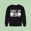 Shut Up Jeff No More From You Today Sweatshirt