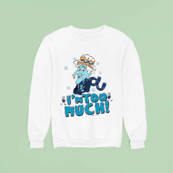 Snow Miser I M Too Much Sweatshirt