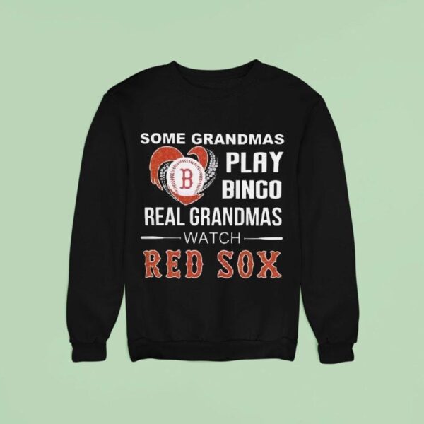 Some Grandmas Play Bingo Real Grandmas Watch Boston Red Sox Sweatshirt