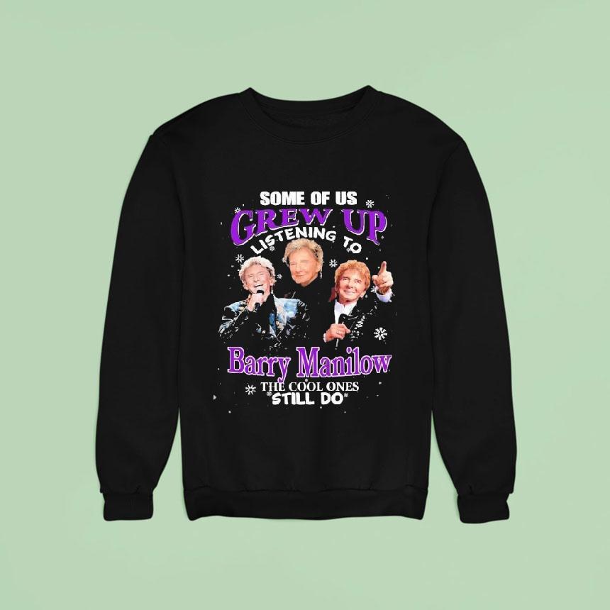 Some Of Us Grew Up Listening To Barry Manilow The Cool Ones Still Do Christmas Sweatshirt Some Of Us Grew Up Listening To Barry Manilow The Cool Ones Still Do Christmas Sweatshirt