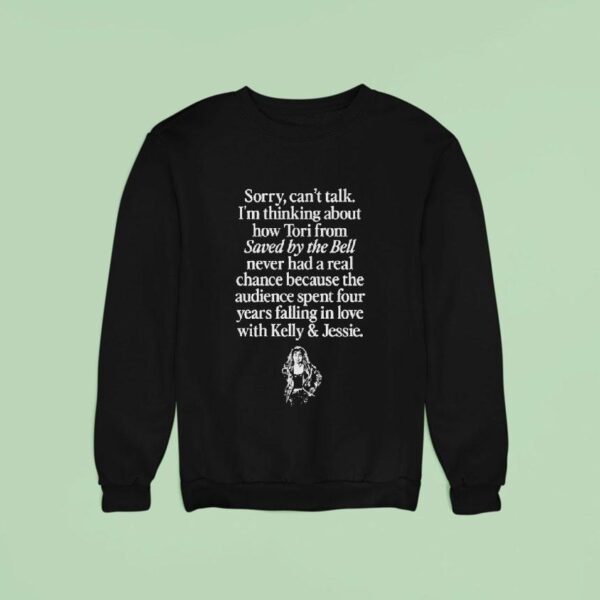 Sorry Can T Talk I M Thinking About Tori From Saved By The Bell Never Had A Real Chance Because The Audience Spent Years Falling In Love With Kelly And Jessie Sweatshirt