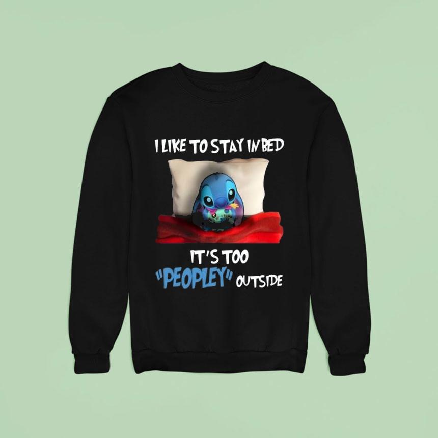 Stitch I Like To Stay In Bed It S Too Peopley Outside Sweatshirt Stitch I Like To Stay In Bed It S Too Peopley Outside Sweatshirt