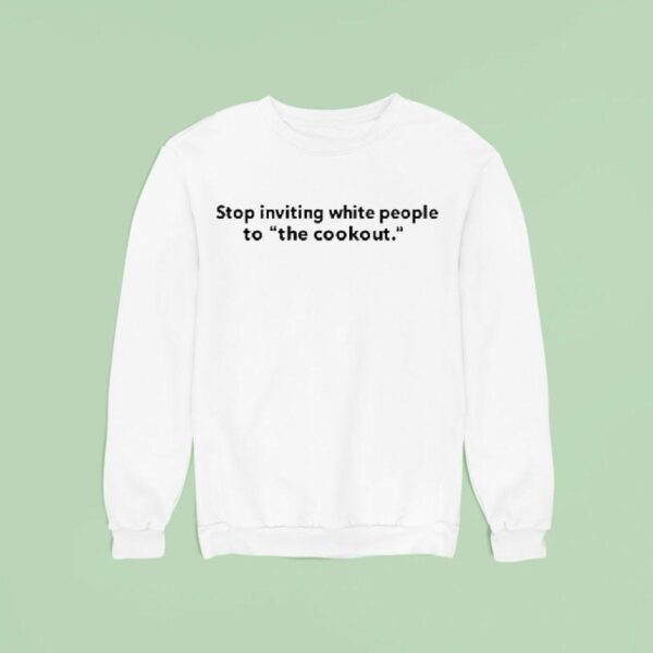 Stop Inviting White People To The Cookou Sweatshirt