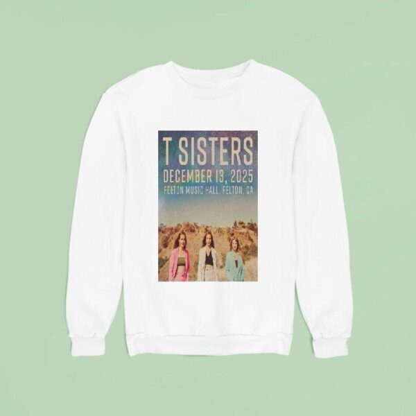 T Sisters Dec Felton Music Hall Felton Ca Sweatshirt