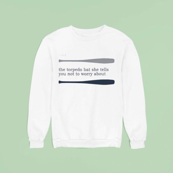 Talkin Yanks You The Torpedo Bat She Tells You Not To Worry Abou Sweatshirt