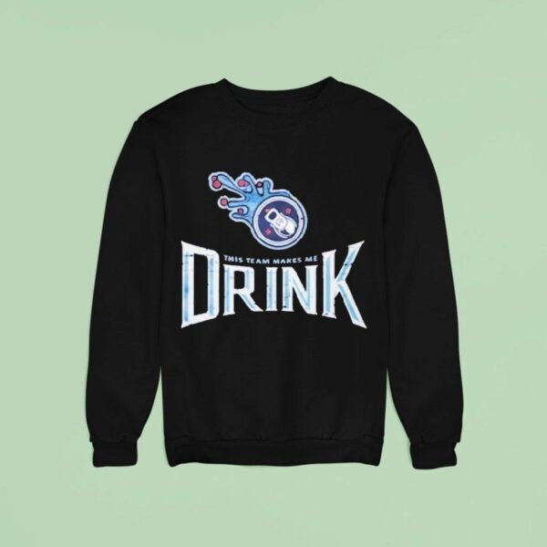 Tennessee Titans This Team Makes Me Drink Sweatshirt