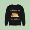 Thanksgiving Leftovers Are For Quitters Sweatshirt