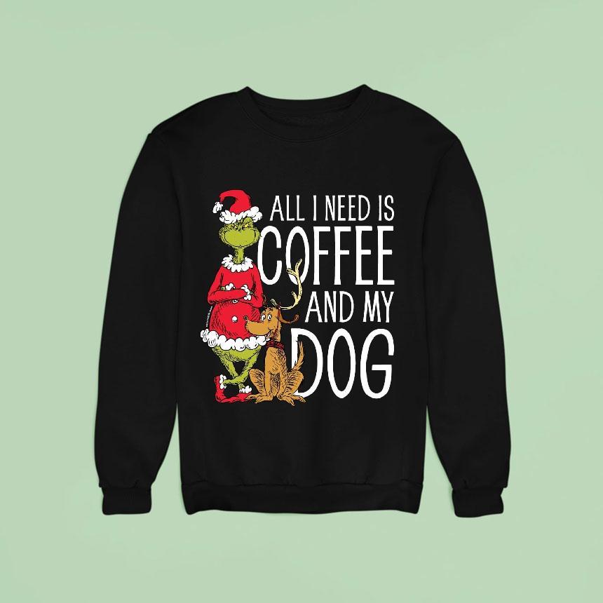 The Grinch All I Need Is Coffee And My Dog Sweatshirt The Grinch All I Need Is Coffee And My Dog Sweatshirt