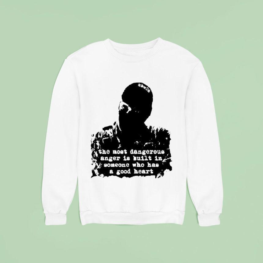 The Most Dangerous Anger Is Built In Someone Who Has A Good Hear Sweatshirt The Most Dangerous Anger Is Built In Someone Who Has A Good Hear Sweatshirt