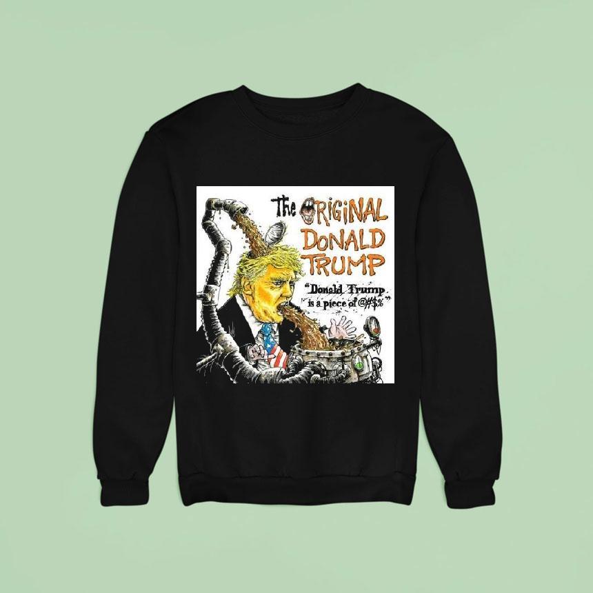 The Original Donald Trump Is A Piece Of Shi Sweatshirt The Original Donald Trump Is A Piece Of Shi Sweatshirt