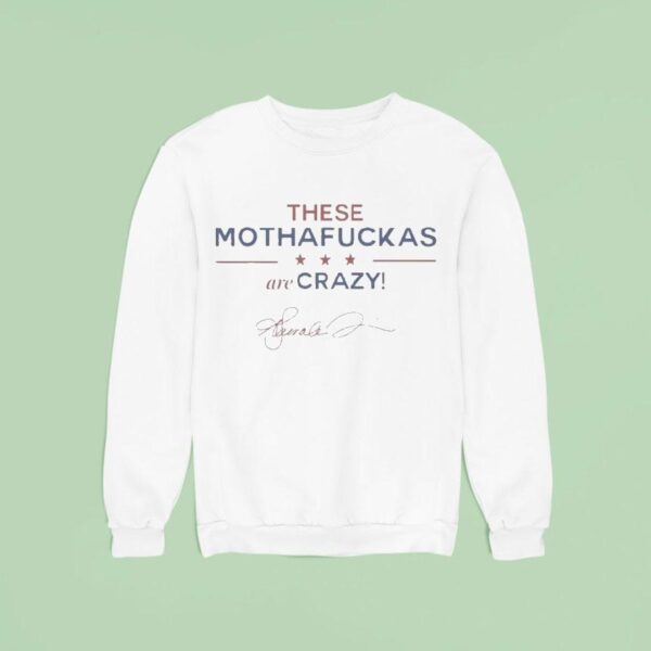 These Mothafuckas Are Crazy Sweatshirt